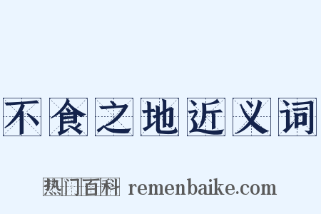 不食之地近义词是什么意思的图片